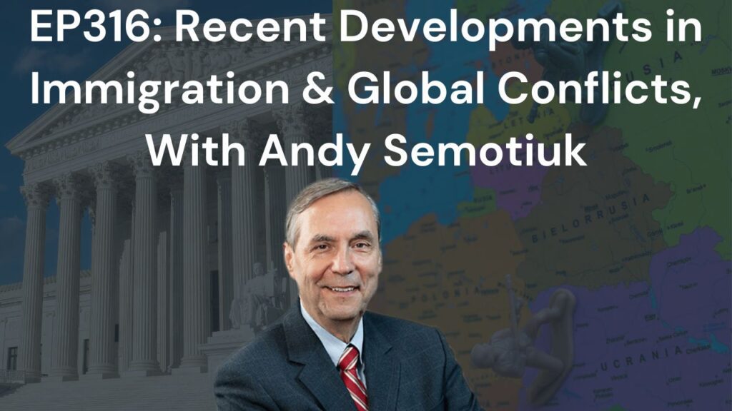EP316 Recent Developments in Immigration & Global Conflicts, With Andy Semotiuk